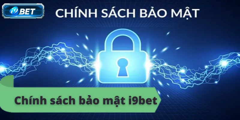 Chính sách bảo mật i9bet an toàn, bảo vệ thông tin người chơi