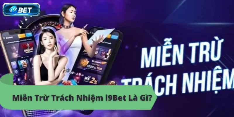 i9bet công khai miễn trừ trách nhiệm, bảo vệ quyền lợi người chơi
