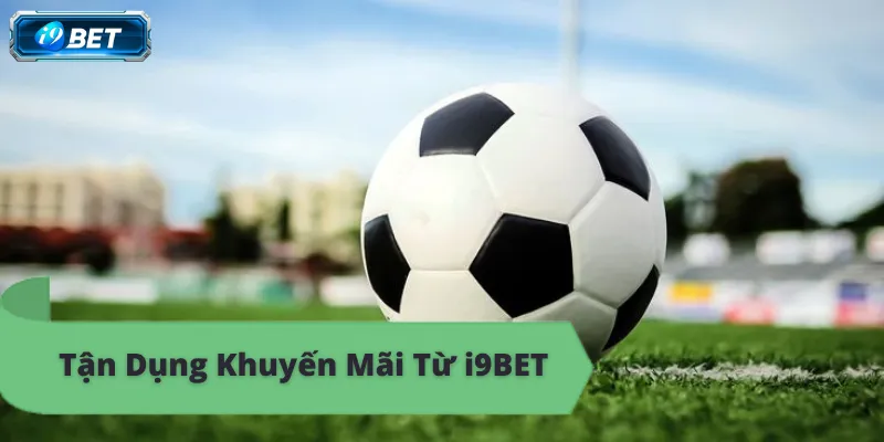 Tận dụng khuyến mãi i9bet để tăng lợi nhuận khi cá cược.