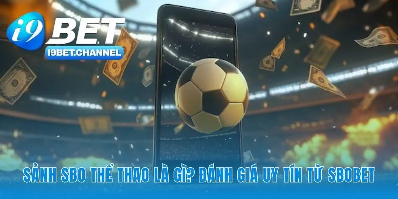 Uy tín sảnh SBO Thể thao xây dựng từ nền tảng SBOBET