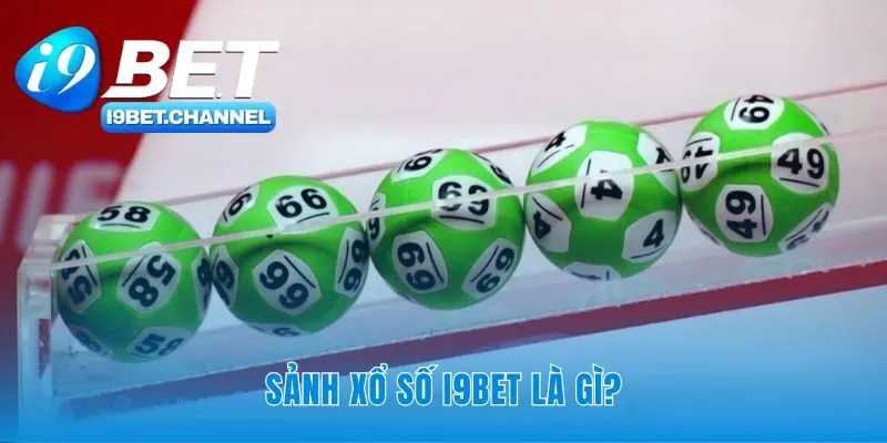 Sảnh xổ số i9bet nơi mọi con số tỏa sáng